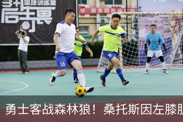 勇士客战森林狼！桑托斯因左膝肌腱炎缺席比赛