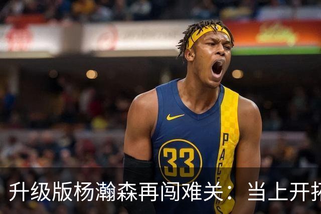 升级版杨瀚森再闯难关：当上开拓者第三中锋还得拼