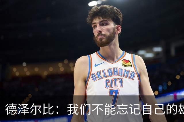 德泽尔比：我们不能忘记自己的雄心，三连胜还远远不够