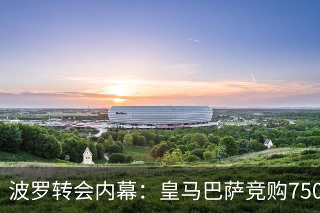 波罗转会内幕：皇马巴萨竞购7500万，热刺坐地起价