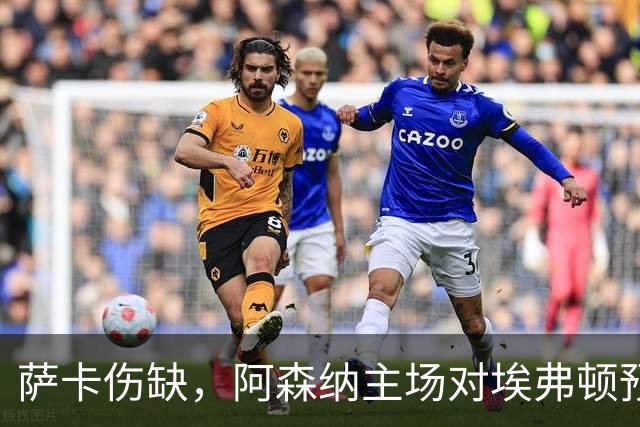 萨卡伤缺，阿森纳主场对埃弗顿预测2比1