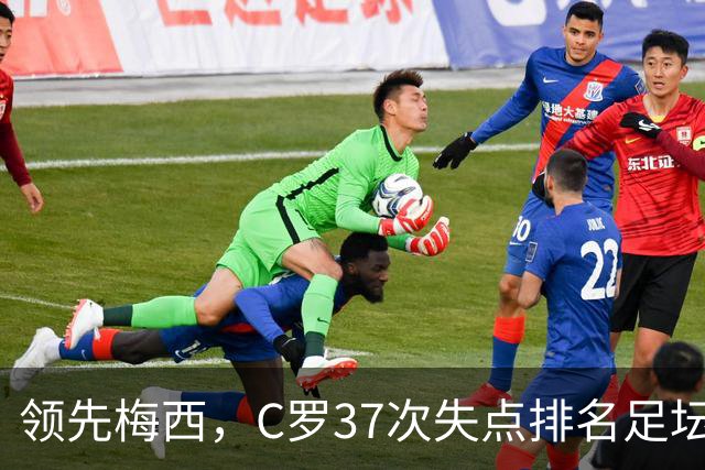 领先梅西，C罗37次失点排名足坛第一