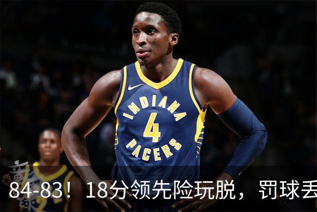 84-83！18分领先险玩脱，罚球丢胜机，最后6秒不犯规，新疆终结三连败